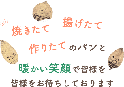 焼きたて　揚げたて　作りたてのパンと暖かい笑顔で皆様をお待ちしております